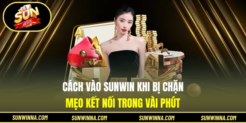 Cách vào Sunwin khi bị chặn