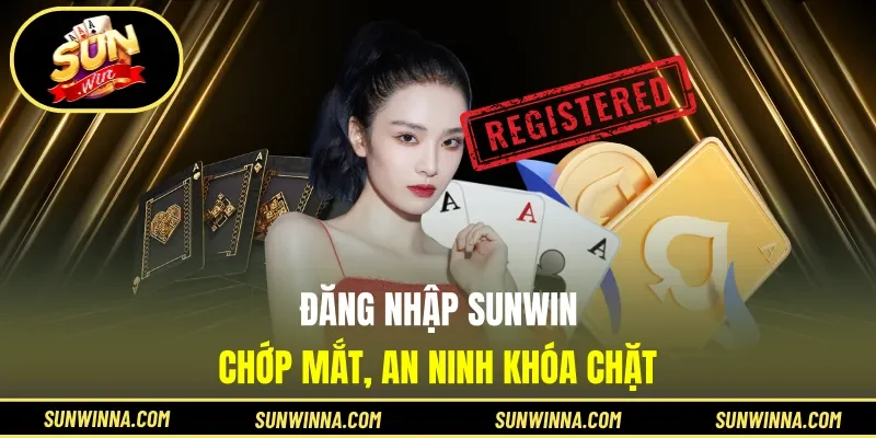 Đăng nhập Sunwin chớp mắt, an ninh khóa chặt