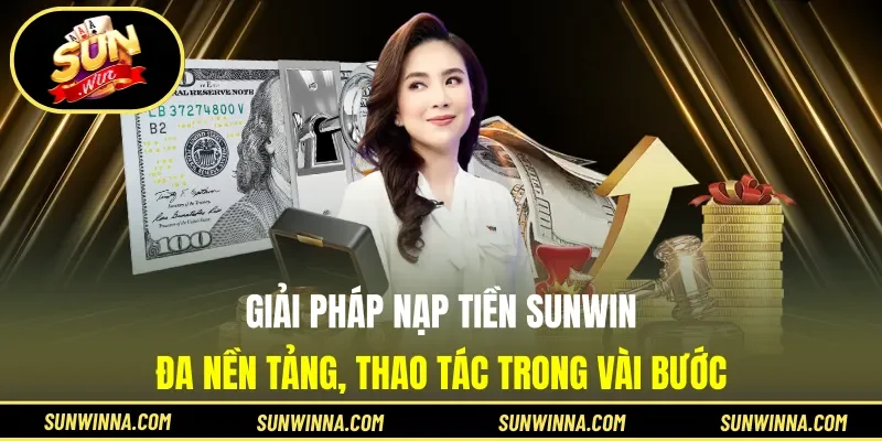 Giải pháp nạp tiền Sunwin đa nền tảng, thao tác trong vài bước