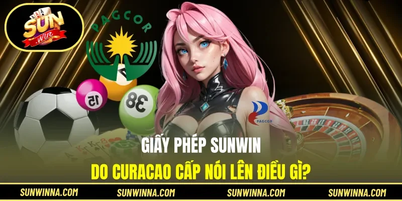 Giấy phép Sunwin do Curacao cấp nói lên điều gì?