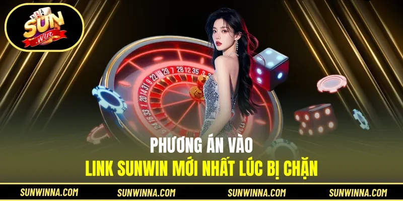 Phương án vào link Sunwin mới nhất lúc bị chặn
