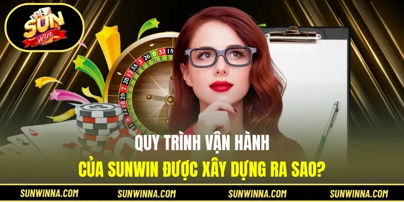 Quy trình vận hành của Sunwin được xây dựng ra sao?