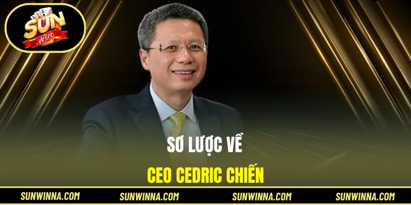 Sơ lược về CEO Cedric Chiến