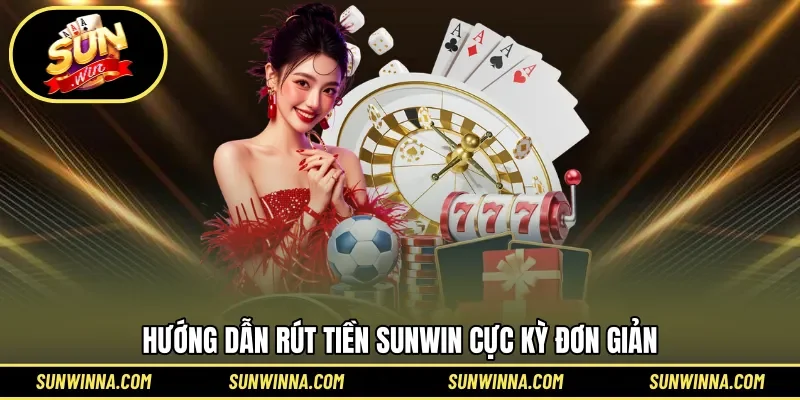 Hướng dẫn rút tiền SUNWIN cực kỳ đơn giản