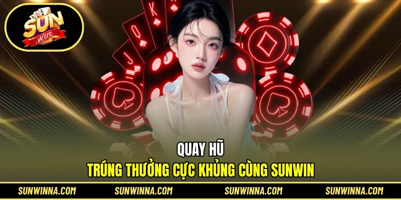 Quay hũ trúng thưởng cực khủng cùng SUNWIN